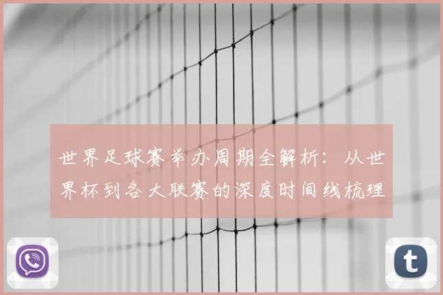 世界足球赛举办周期全解析：从世界杯到各大联赛的深度时间线梳理