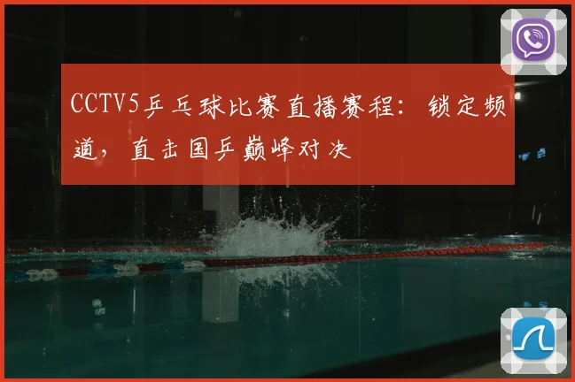 CCTV5乒乓球比赛直播赛程:锁定频道,直击国乒巅峰对决